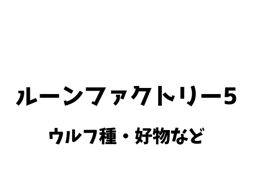 ルーンファクトリー5 ウルフ系モンスターの好物 出現場所 ドロップアイテム